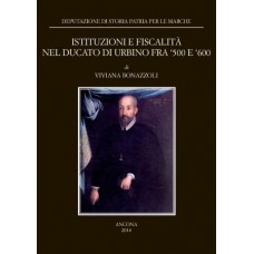Bonazzoli V., Istituzioni e fiscalità nel Ducato di Urbino fra '500 e '600  - Studi e testi 33